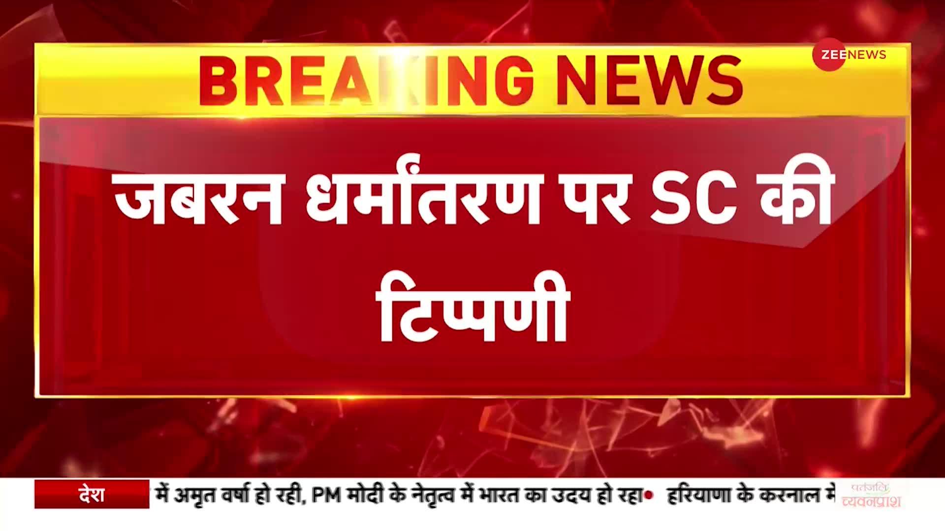 Breaking: जबरन धर्मांतरण पर SC की टिप्पणी- धर्मांतरण मुद्दे का राजनीतिकरण न हो | Forced conversion